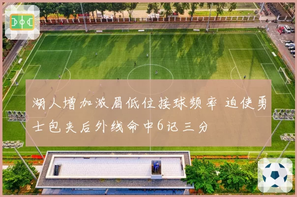 湖人增加浓眉低位接球频率 迫使勇士包夹后外线命中6记三分