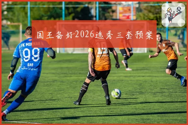 国王备好2026选秀三套预案