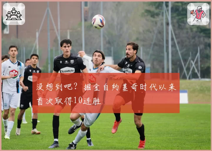 没想到吧?掘金自约基奇时代以来首次取得10连胜